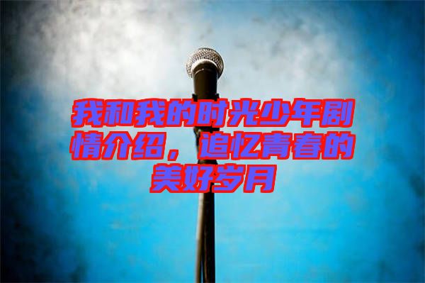 我和我的時光少年劇情介紹,追憶青春的美好歲月