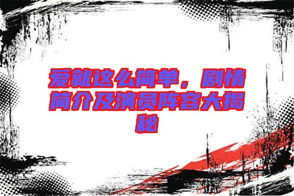 愛就這么簡(jiǎn)單，劇情簡(jiǎn)介及演員陣容大揭秘