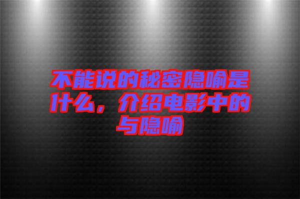 不能說的秘密隱喻是什么，介紹電影中的與隱喻
