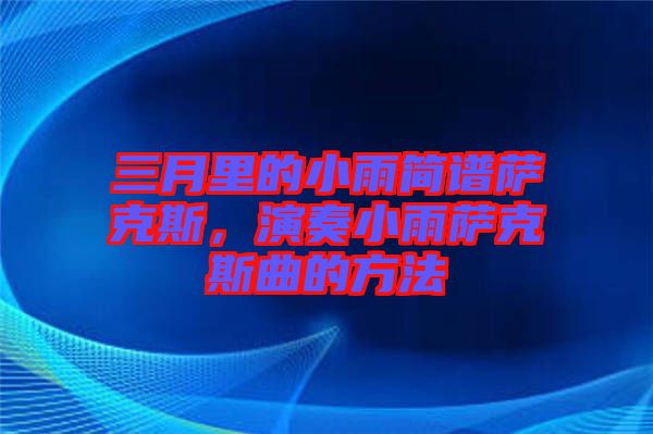 三月里的小雨簡(jiǎn)譜薩克斯,演奏小雨薩克斯曲的方法