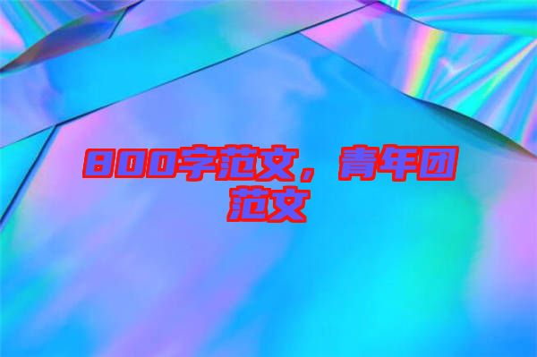 800字范文,青年團范文