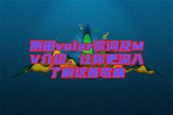 側田volar歌詞及MV介紹,讓你更深入了解這首歌曲