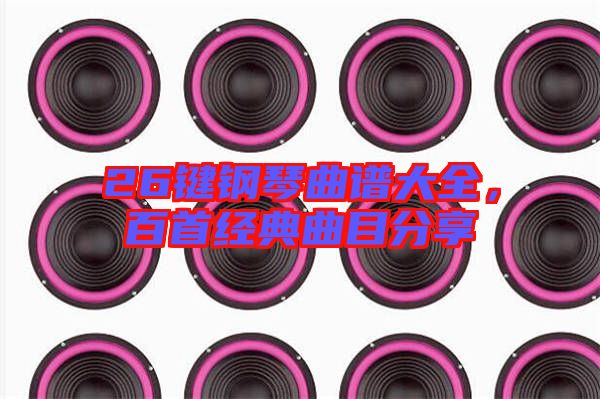 26鍵鋼琴曲譜大全,百首經典曲目分享