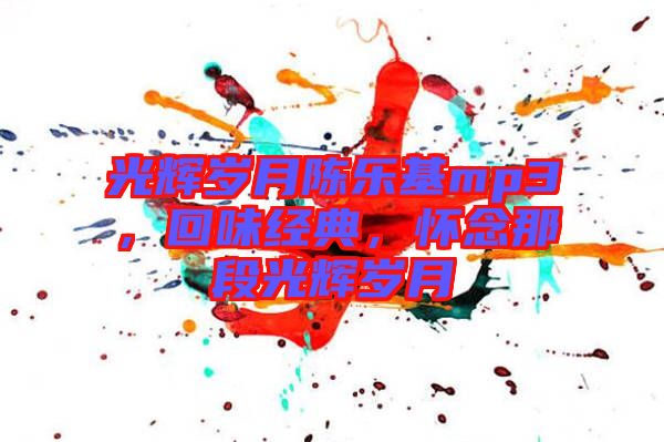 光輝歲月陳樂基mp3，回味經典，懷念那段光輝歲月