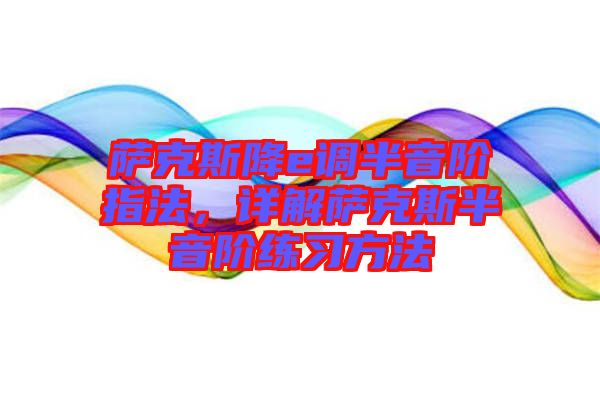 薩克斯降e調(diào)半音階指法,詳解薩克斯半音階練習(xí)方法