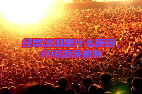 經(jīng)常流淚是什么原因,介紹淚液機(jī)制