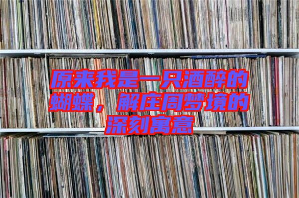 原來我是一只酒醉的蝴蝶,解莊周夢境的深刻寓意