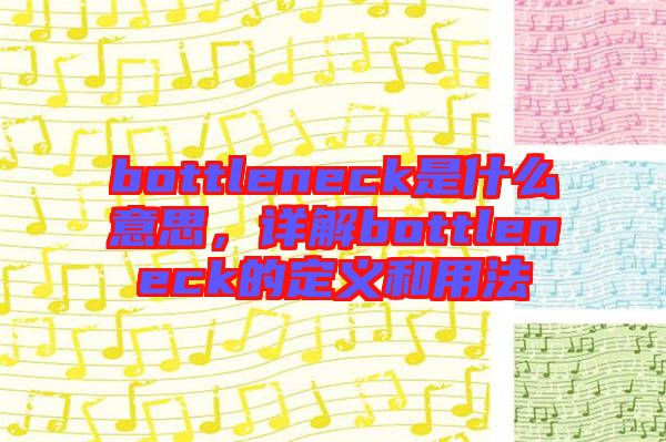 bottleneck是什么意思,詳解bottleneck的定義和用法