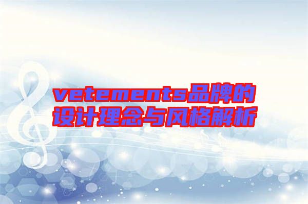vetements品牌的設(shè)計(jì)理念與風(fēng)格解析