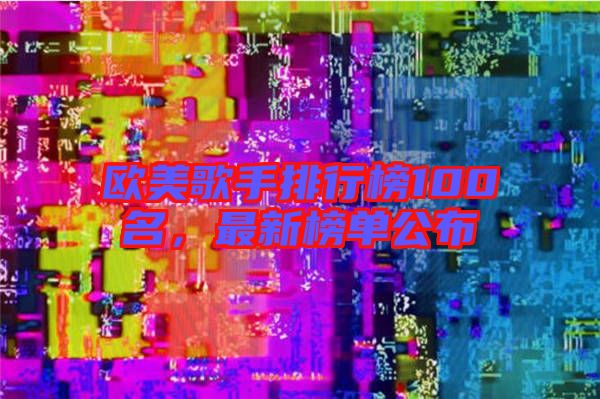 歐美歌手排行榜100名,最新榜單公布