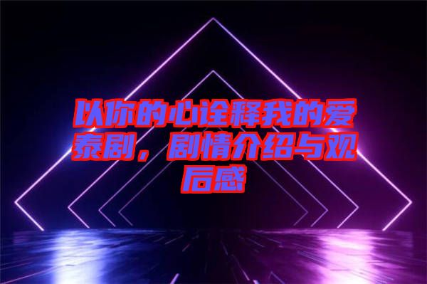 以你的心詮釋我的愛泰劇，劇情介紹與觀后感