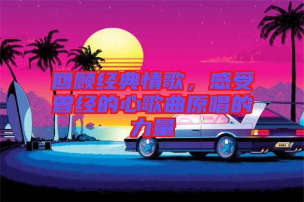 回顧經典情歌，感受曾經的心歌曲原唱的力量