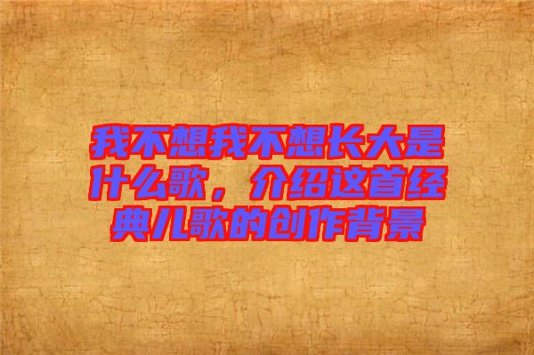 我不想我不想長大是什么歌,介紹這首經典兒歌的創作背景