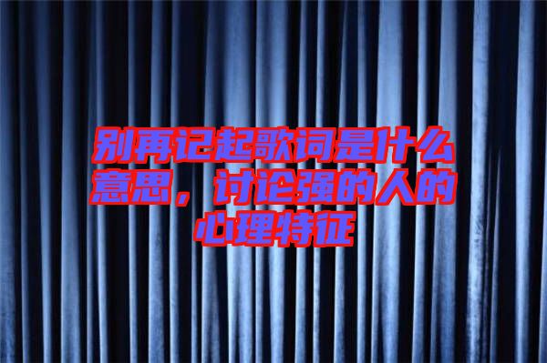 別再記起歌詞是什么意思，討論強的人的心理特征