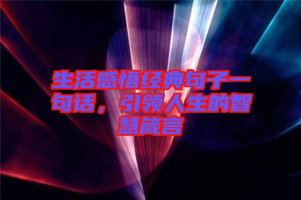 生活感悟經典句子一句話,引領人生的智慧箴言