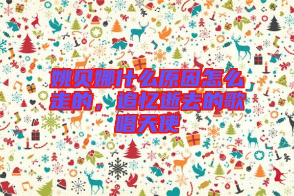 姚貝娜什么原因怎么走的,追憶逝去的歌唱天使