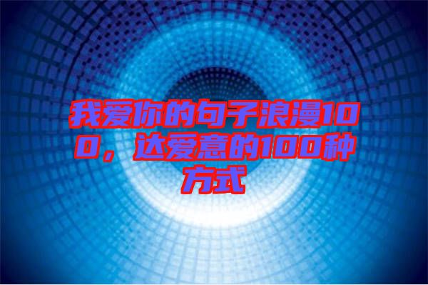 我愛你的句子浪漫100,達愛意的100種方式