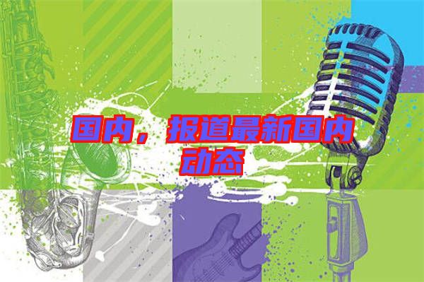 國內,報道最新國內動態