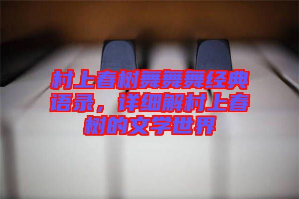 村上春樹(shù)舞舞舞經(jīng)典語(yǔ)錄,詳細(xì)解村上春樹(shù)的文學(xué)世界