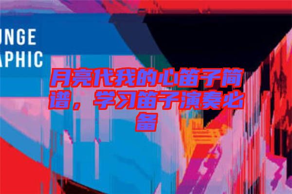 月亮代我的心笛子簡譜,學習笛子演奏必備