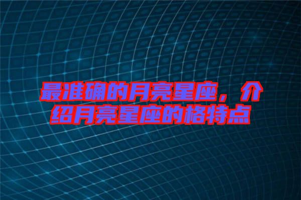 最準確的月亮星座，介紹月亮星座的格特點
