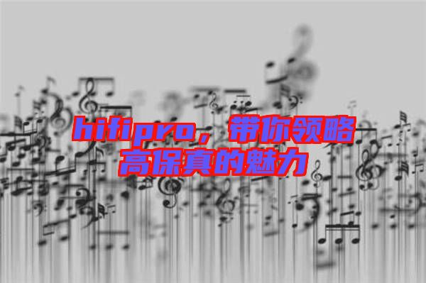 hifipro,帶你領略高保真的魅力