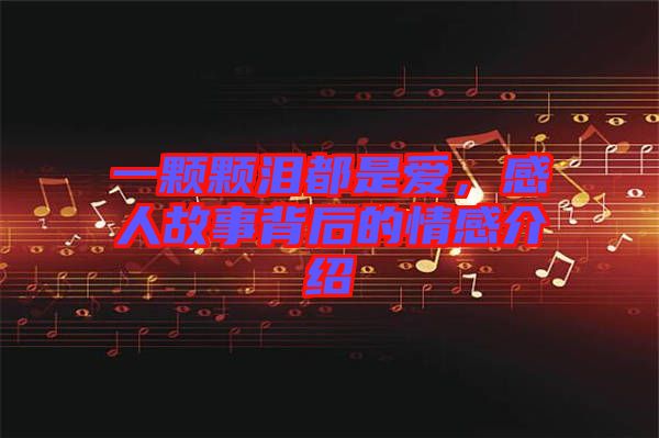 一顆顆淚都是愛(ài),感人故事背后的情感介紹