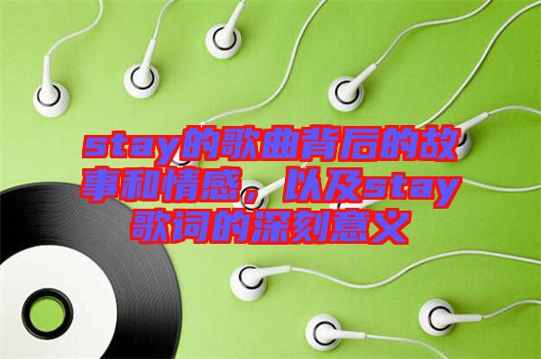 stay的歌曲背后的故事和情感,以及stay歌詞的深刻意義