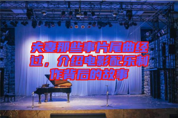 夫妻那些事片尾曲經過，介紹電影配樂制作背后的故事