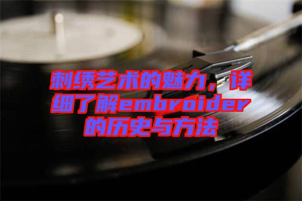 刺繡藝術的魅力，詳細了解embroider的歷史與方法