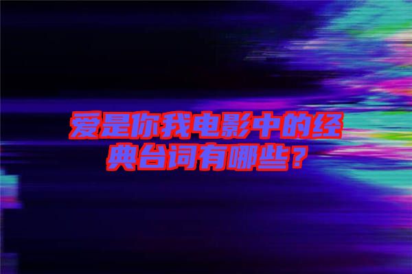 愛是你我電影中的經(jīng)典臺詞有哪些?