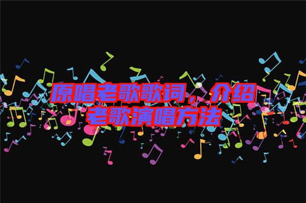 原唱老歌歌詞,介紹老歌演唱方法