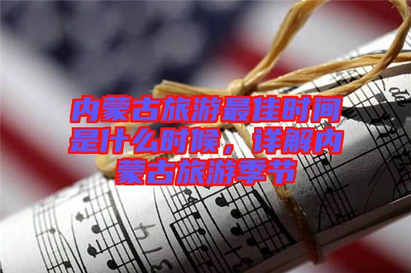 內(nèi)蒙古旅游最佳時間是什么時候,詳解內(nèi)蒙古旅游季節(jié)