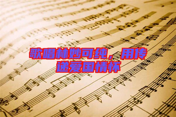 歌唱林妙可純,用傳遞愛國情懷