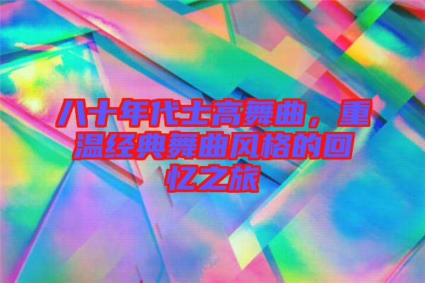 八十年代士高舞曲,重溫經典舞曲風格的回憶之旅