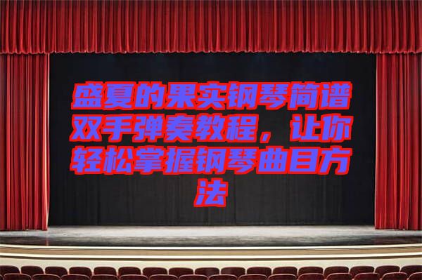 盛夏的果實鋼琴簡譜雙手彈奏教程,讓你輕松掌握鋼琴曲目方法