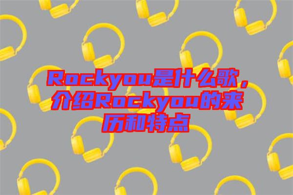 Rockyou是什么歌,介紹Rockyou的來歷和特點