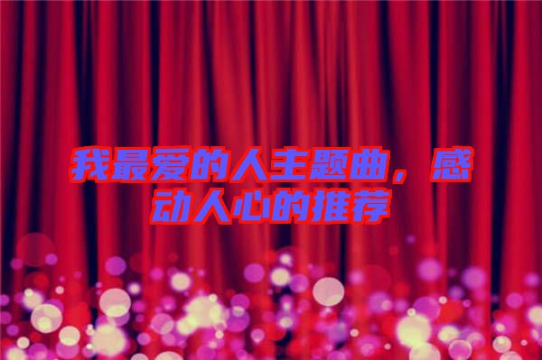 我最愛的人主題曲,感動人心的推薦