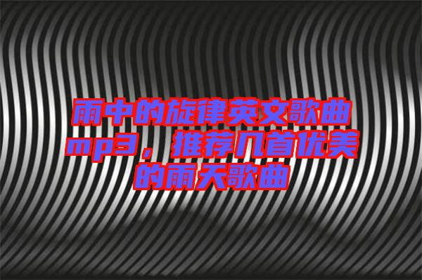 雨中的旋律英文歌曲mp3,推薦幾首優美的雨天歌曲