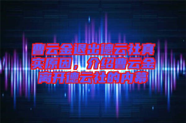 曹云金退出德云社真實原因，介紹曹云金離開德云社的內幕