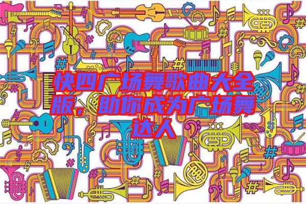 快四廣場舞歌曲大全版，助你成為廣場舞達(dá)人