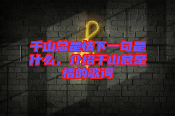 千山總是情下一句是什么,介紹千山總是情的歌詞