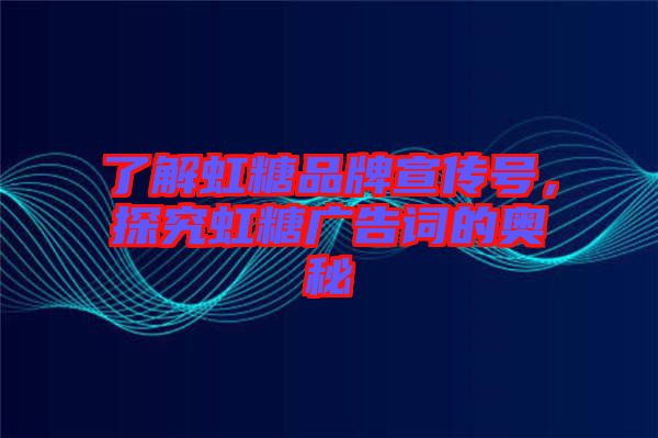 了解虹糖品牌宣傳號,探究虹糖廣告詞的奧秘