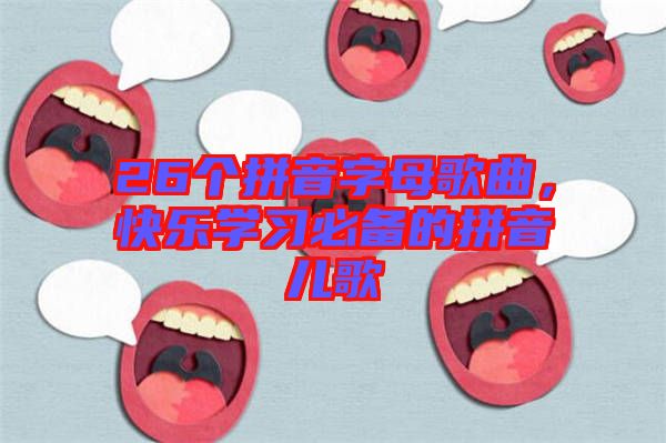 26個拼音字母歌曲，快樂學習必備的拼音兒歌