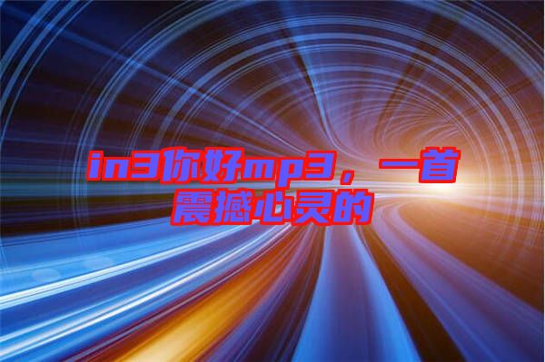 in3你好mp3,一首震撼心靈的