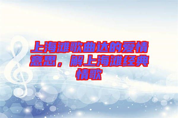 上海灘歌曲達(dá)的愛(ài)情意思，解上海灘經(jīng)典情歌