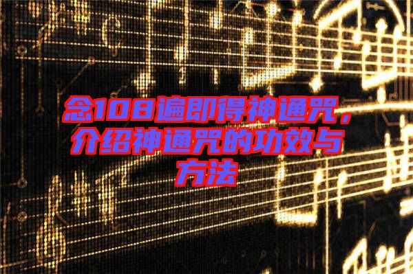 念108遍即得神通咒,介紹神通咒的功效與方法