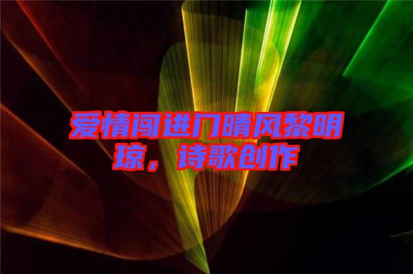 愛情闖進(jìn)門晴風(fēng)黎明瓊,詩歌創(chuàng)作