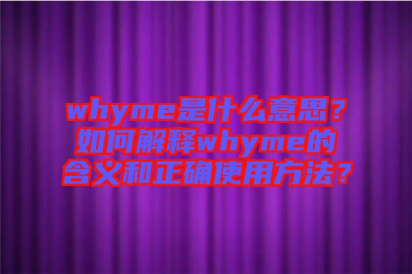 whyme是什么意思?如何解釋whyme的含義和正確使用方法?