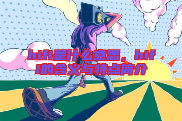 hifi是什么意思，hifi的含義與特點簡介